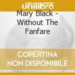 Mary Black - Without The Fanfare cd musicale di Mary Black