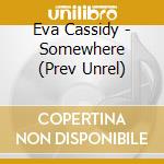 Eva Cassidy - Somewhere (Prev Unrel) cd musicale di Eva Cassidy