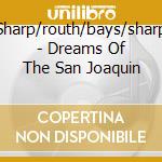 Sharp/routh/bays/sharp - Dreams Of The San Joaquin cd musicale di Sharp/routh/bays/sharp