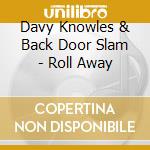 Davy Knowles & Back Door Slam - Roll Away cd musicale di Davy Knowles And Back Door Slam