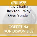 Rev Charlie Jackson - Way Over Yonder cd