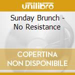 Sunday Brunch - No Resistance cd