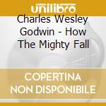 Charles Wesley Godwin - How The Mighty Fall cd