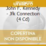 John F. Kennedy - Jfk Connection (4 Cd) cd