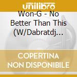 Won-G - No Better Than This (W/Dabratdj Quiklayzie Bone...) cd