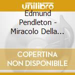 Edmund Pendleton - Miracolo Della Nativita' cd musicale di Edmund Pendleton
