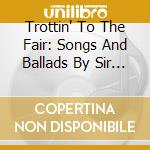 Trottin' To The Fair: Songs And Ballads By Sir Charles Stanford cd