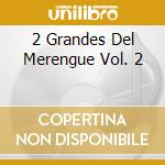 2 Grandes Del Merengue Vol. 2 cd musicale