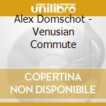Alex Domschot - Venusian Commute cd musicale di Alex Domschot