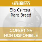 Ella Csircsu - Rare Breed cd