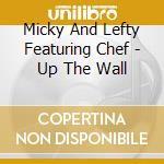 Micky And Lefty Featuring Chef - Up The Wall cd musicale di Micky And Lefty Featuring Chef