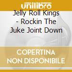 Jelly Roll Kings - Rockin The Juke Joint Down cd