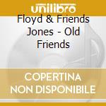 Floyd & Friends Jones - Old Friends cd musicale di S.slim/h.edwards/w.horton