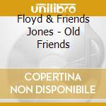 Floyd & Friends Jones - Old Friends cd