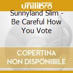 Sunnyland Slim - Be Careful How You Vote cd
