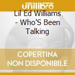 Lil Ed Williams - Who'S Been Talking cd
