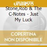 Stone,Rob & The C-Notes - Just My Luck cd musicale di Stone,Rob & The C