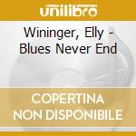 Wininger, Elly - Blues Never End cd musicale