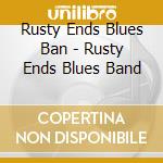 Rusty Ends Blues Ban - Rusty Ends Blues Band cd musicale