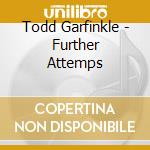 Todd Garfinkle - Further Attemps cd musicale di Todd Garfinkle