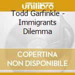 Todd Garfinkle - Immigrants Dilemma cd musicale di Todd Garfinkle