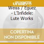 Weiss / Eguez - L'Infidele: Lute Works cd musicale di Weiss / Eguez