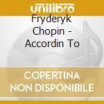 Fryderyk Chopin - Accordin To cd musicale di Fryderyk Chopin