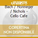 Bach / Honneger / Nichols - Cello Cafe