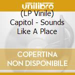(LP Vinile) Capitol - Sounds Like A Place vinile