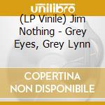 (LP Vinile) Jim Nothing - Grey Eyes, Grey Lynn vinile