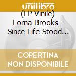 (LP Vinile) Lorna Brooks - Since Life Stood Still vinile
