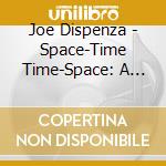 Joe Dispenza - Space-Time Time-Space: A Guided Mediation cd musicale di Dr Joe Dispenza