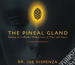 Dr Joe Dispenza - Pineal Gland: Tuning In To Higher Dimensions Of cd musicale di Dr Joe Dispenza