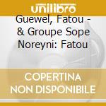 Guewel, Fatou - & Groupe Sope Noreyni: Fatou cd musicale di Guewel, Fatou