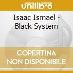 Isaac Ismael - Black System cd musicale di Isaac Ismael