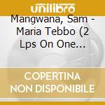 Mangwana, Sam - Maria Tebbo (2 Lps On One Cd) cd musicale di Mangwana, Sam