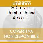 Ry-Co Jazz - Rumba 'Round Africa - Congo/Latin Action From The 1960S cd