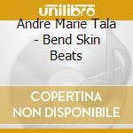 Andre Marie Tala - Bend Skin Beats cd musicale di Andre Marie Tala