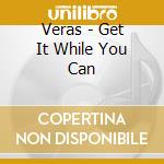 Veras - Get It While You Can cd