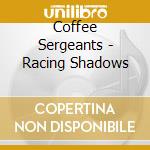 Coffee Sergeants - Racing Shadows cd