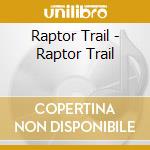 Raptor Trail - Raptor Trail cd musicale di Raptor Trail