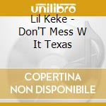 Lil Keke - Don'T Mess W It Texas cd musicale di Lil Keke