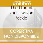 The titan of soul - wilson jackie cd musicale di Jackie wilson (3 cd)