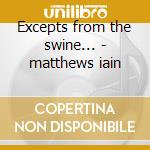 Excepts from the swine... - matthews iain cd musicale di Iain Matthews