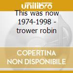 This was now 1974-1998 - trower robin cd