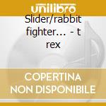 Slider/rabbit fighter... - t rex cd musicale di T-rex