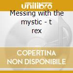 Messing with the mystic - t rex cd musicale di T-rex