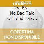 Joe Ely - No Bad Talk Or Loud Talk 1977-'81 cd