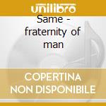 Same - fraternity of man cd musicale di The fraternity of man