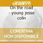 On the road - young jesse colin cd